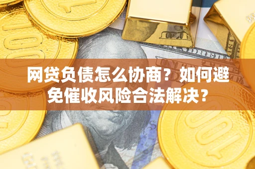 济南网贷负债怎么协商？如何避免催收风险合法解决？