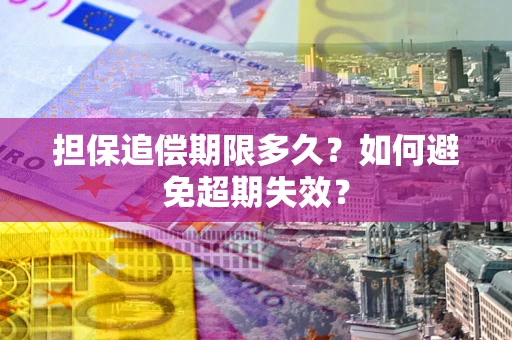 济南担保追偿期限多久?如何避免超期失效? 济南担保追偿期限多久?如何避免超期失效?