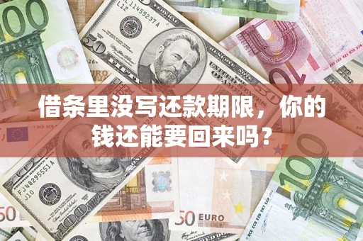 济南借条里没写还款期限，你的钱还能要回来吗？