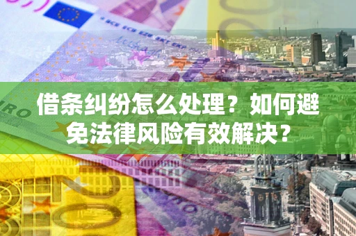 济南借条纠纷怎么处理？如何避免法律风险有效解决？