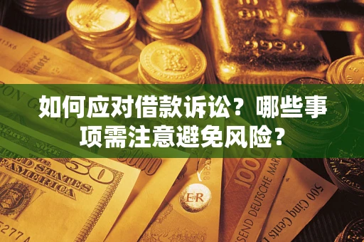济南如何应对借款诉讼？哪些事项需注意避免风险？