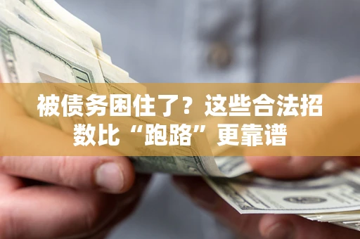 济南被债务困住了？这些合法招数比“跑路”更靠谱