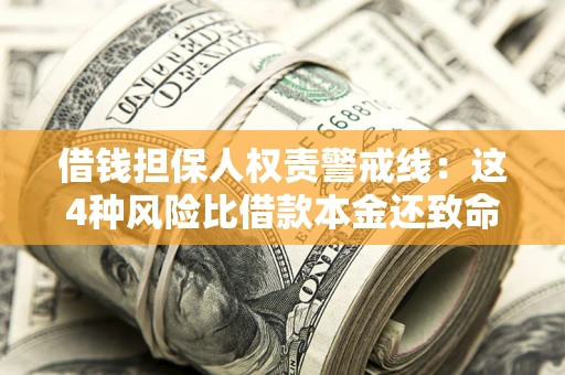 济南借钱担保人权责警戒线：这4种风险比借款本金还致命