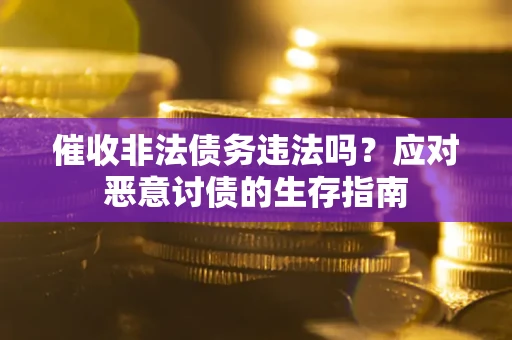 济南催收非法债务违法吗？应对恶意讨债的生存指南