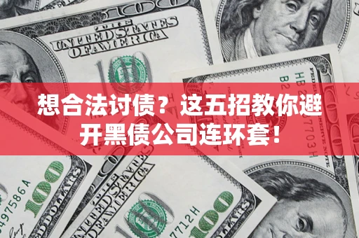济南想合法讨债？这五招教你避开黑债公司连环套！