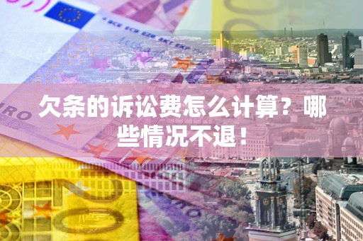 济南欠条的诉讼费怎么计算?哪些情况不退! 济南欠条的诉讼费怎么计算?哪些情况不退!