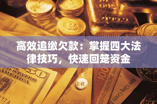 济南高效追缴欠款：掌握四大法律技巧，快速回笼资金