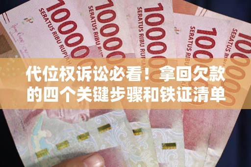 济南代位权诉讼必看!拿回欠款的四个关键步骤和铁证清单 济南代位权诉讼必看!拿回欠款的四个关键步骤和铁证清单