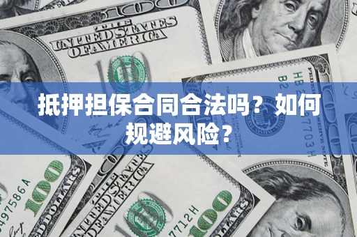 济南抵押担保合同合法吗？如何规避风险？