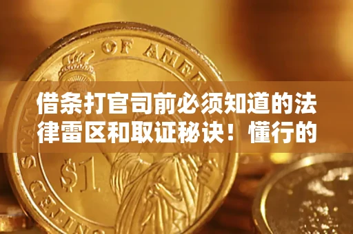济南借条打官司前必须知道的法律雷区和取证秘诀！懂行的人已经留好这些证据