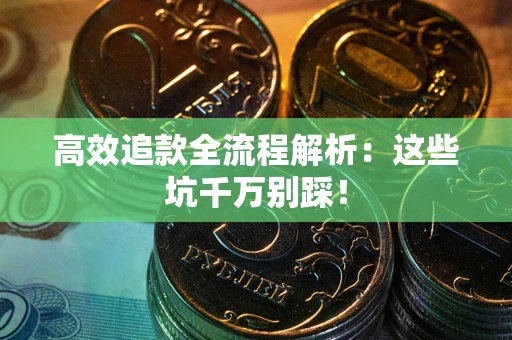 济南高效追款全流程解析：这些坑千万别踩！