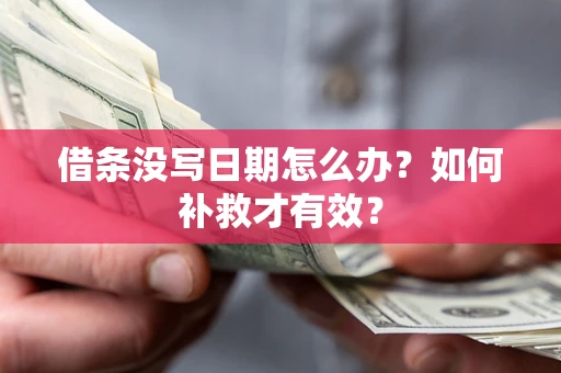 济南借条没写日期怎么办？如何补救才有效？