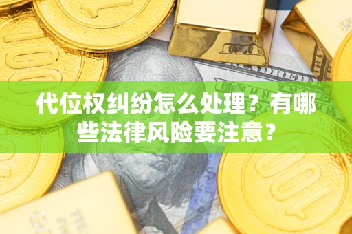 济南代位权纠纷怎么处理？有哪些法律风险要注意？
