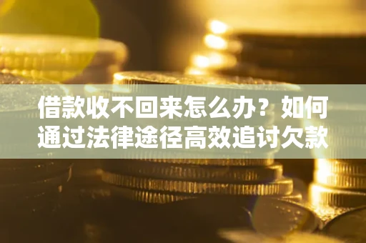 济南借款收不回来怎么办?如何通过法律途径高效追讨欠款? 济南借款收不回来怎么办?如何通过法律途径高效追讨欠款?