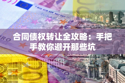 济南合同债权转让全攻略：手把手教你避开那些坑