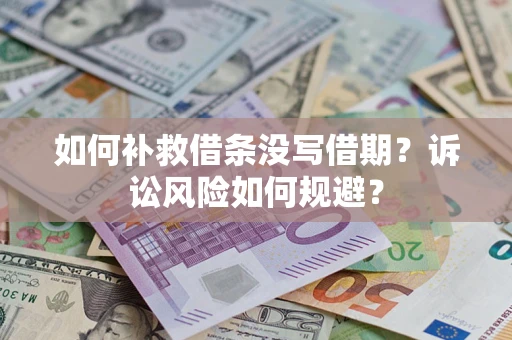 济南如何补救借条没写借期？诉讼风险如何规避？