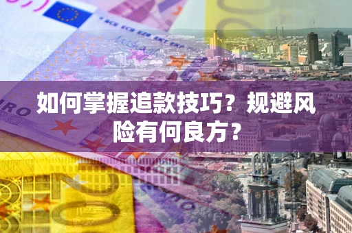 济南如何掌握追款技巧？规避风险有何良方？