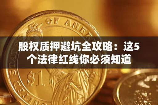 济南股权质押避坑全攻略：这5个法律红线你必须知道