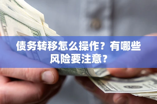 济南债务转移怎么操作？有哪些风险要注意？