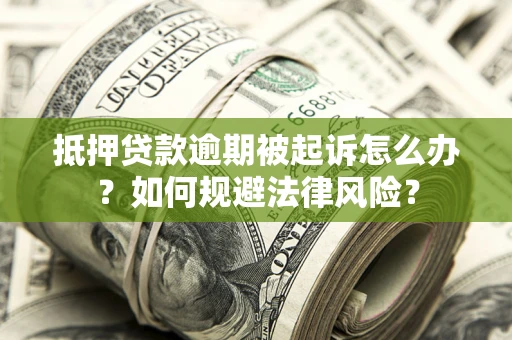 济南抵押贷款逾期被起诉怎么办？如何规避法律风险？