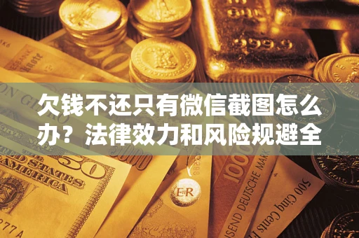济南欠钱不还只有微信截图怎么办？法律效力和风险规避全解析
