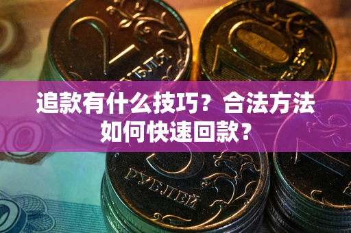 济南追款有什么技巧？合法方法如何快速回款？