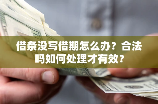 济南借条没写借期怎么办？合法吗如何处理才有效？