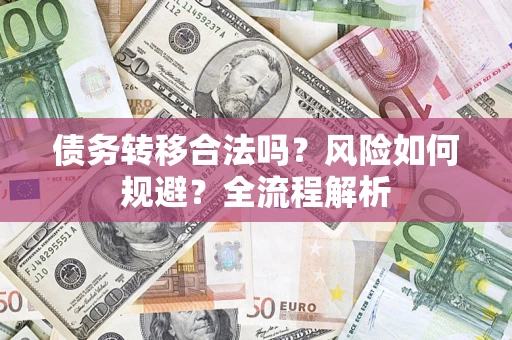 济南债务转移合法吗？风险如何规避？全流程解析