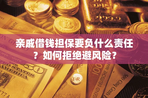 济南亲戚借钱担保要负什么责任？如何拒绝避风险？