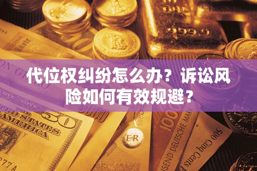 济南代位权纠纷怎么办？诉讼风险如何有效规避？