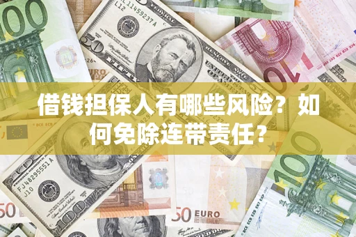 济南借钱担保人有哪些风险？如何免除连带责任？