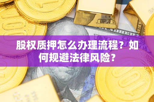 济南股权质押怎么办理流程？如何规避法律风险？