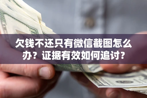 济南欠钱不还只有微信截图怎么办？证据有效如何追讨？