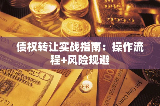 济南债权转让实战指南：操作流程+风险规避