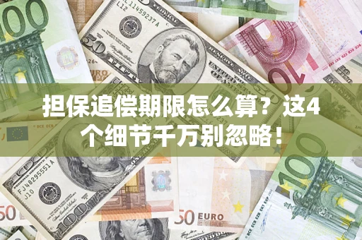 济南担保追偿期限怎么算?这4个细节千万别忽略! 济南担保追偿期限怎么算?这4个细节千万别忽略!