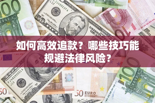 济南如何高效追款？哪些技巧能规避法律风险？