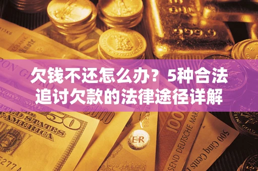 济南欠钱不还怎么办？5种合法追讨欠款的法律途径详解