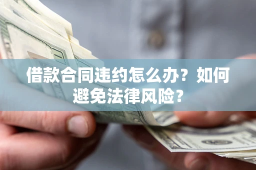 济南借款合同违约怎么办？如何避免法律风险？