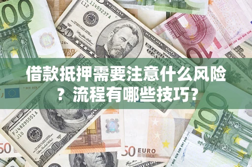 济南借款抵押需要注意什么风险？流程有哪些技巧？