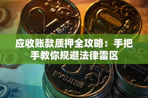 济南应收账款质押全攻略：手把手教你规避法律雷区