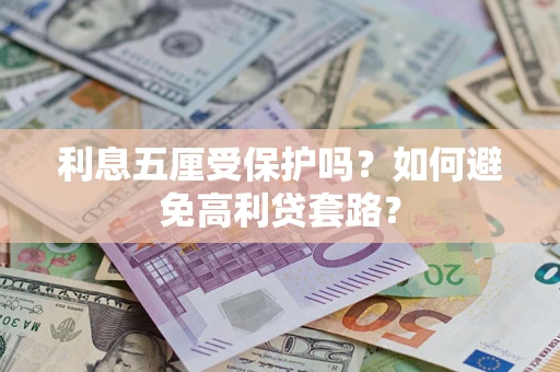 济南利息五厘受保护吗？如何避免高利贷套路？