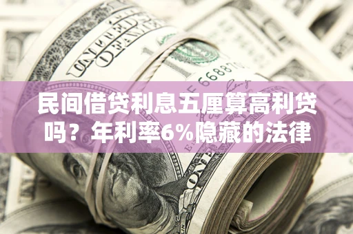 济南民间借贷利息五厘算高利贷吗？年利率6%隐藏的法律风险全解析
