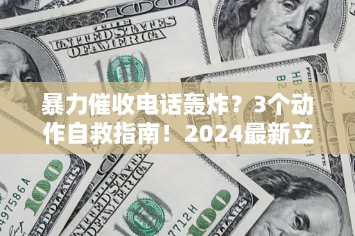 济南暴力催收电话轰炸？3个动作自救指南！2024最新立案标准全解析