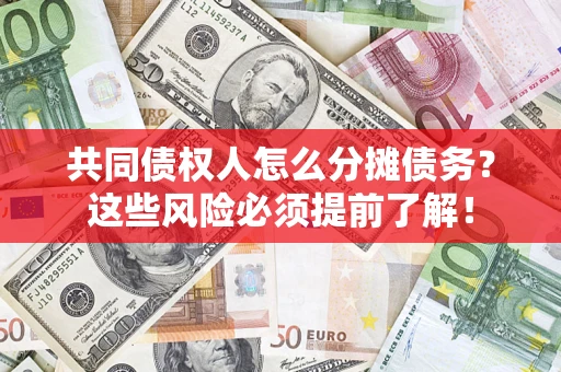 济南共同债权人怎么分摊债务？这些风险必须提前了解！