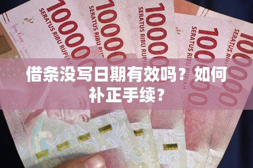济南借条没写日期有效吗？如何补正手续？