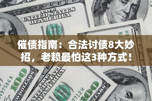 济南催债指南：合法讨债8大妙招，老赖最怕这3种方式！