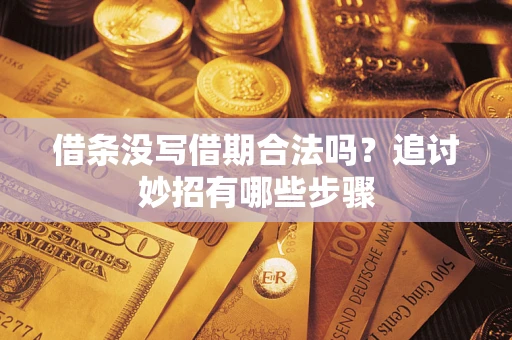 济南借条没写借期合法吗？追讨妙招有哪些步骤