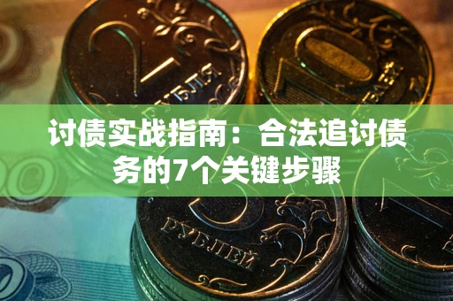 济南讨债实战指南：合法追讨债务的7个关键步骤