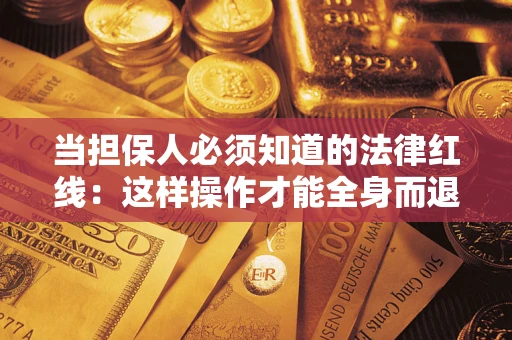 济南当担保人必须知道的法律红线：这样操作才能全身而退