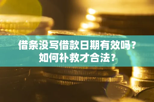 济南借条没写借款日期有效吗？如何补救才合法？